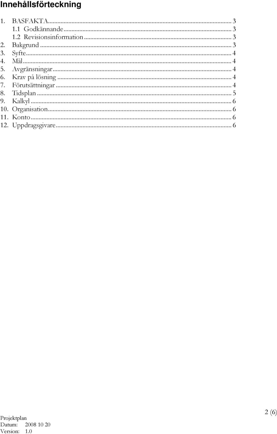 Krav på lösning... 4 7. Förutsättningar... 4 8. Tidsplan... 5 9. Kalkyl.