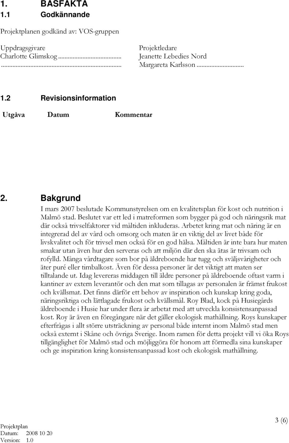 Beslutet var ett led i matreformen som bygger på god och näringsrik mat där också trivselfaktorer vid måltiden inkluderas.