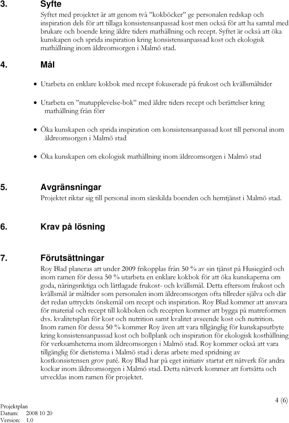 Mål Utarbeta en enklare kokbok med recept fokuserade på frukost och kvällsmåltider Utarbeta en matupplevelse-bok med äldre tiders recept och berättelser kring mathållning från förr Öka kunskapen och