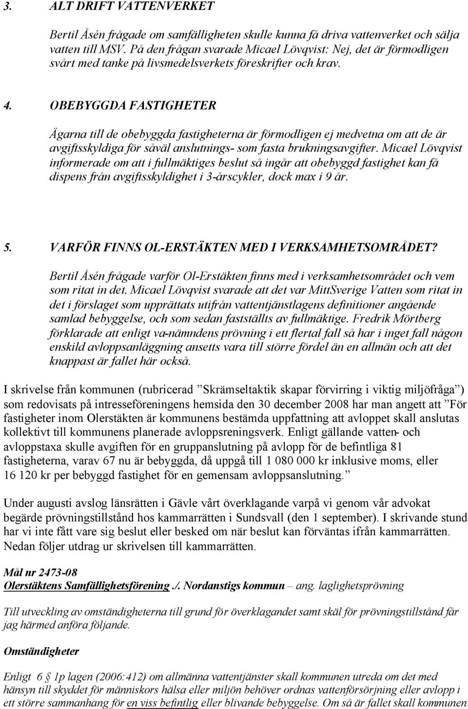 OBEBYGGDA FASTIGHETER Ägarna till de obebyggda fastigheterna är förmodligen ej medvetna om att de är avgiftsskyldiga för såväl anslutnings- som fasta brukningsavgifter.