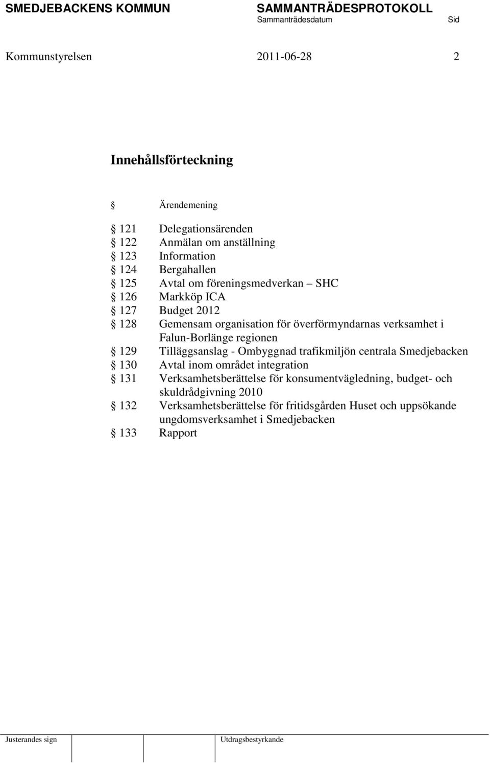 regionen 129 Tilläggsanslag - Ombyggnad trafikmiljön centrala Smedjebacken 130 Avtal inom området integration 131 Verksamhetsberättelse för