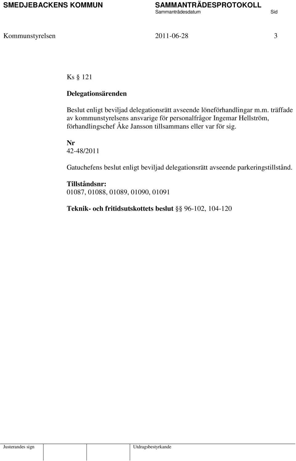 m. träffade av kommunstyrelsens ansvarige för personalfrågor Ingemar Hellström, förhandlingschef Åke Jansson