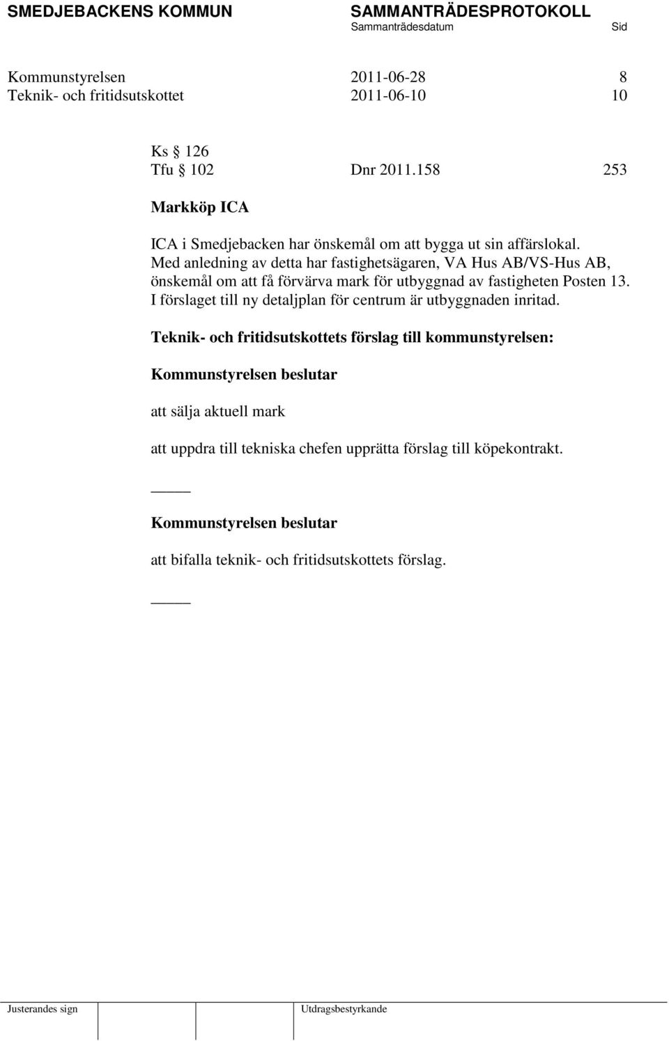 Med anledning av detta har fastighetsägaren, VA Hus AB/VS-Hus AB, önskemål om att få förvärva mark för utbyggnad av fastigheten Posten 13.