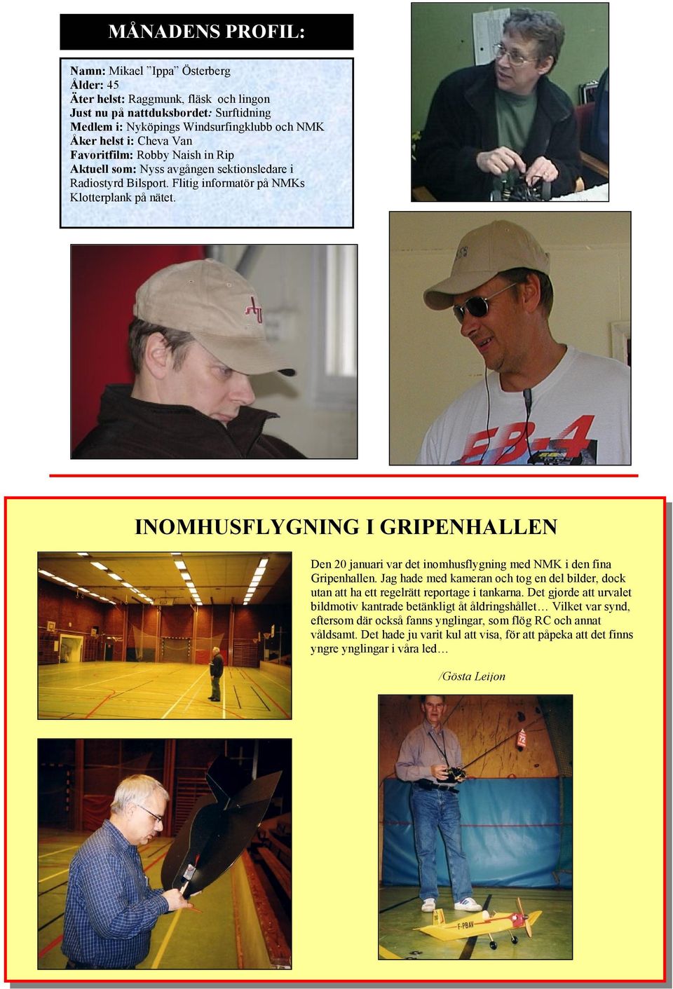 INOMHUSFLYGNING I GRIPENHALLEN Den 20 januari var det inomhusflygning med NMK i den fina Gripenhallen. Jag hade med kameran och tog en del bilder, dock utan att ha ett regelrätt reportage i tankarna.