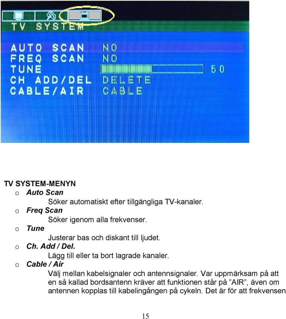 Lägg till eller ta bort lagrade kanaler. o Cable / Air Välj mellan kabelsignaler och antennsignaler.