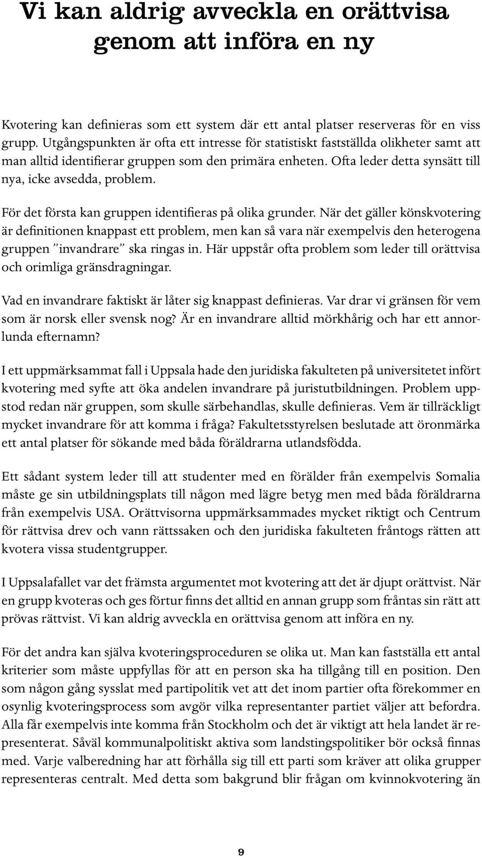 För det första kan gruppen identifieras på olika grunder.