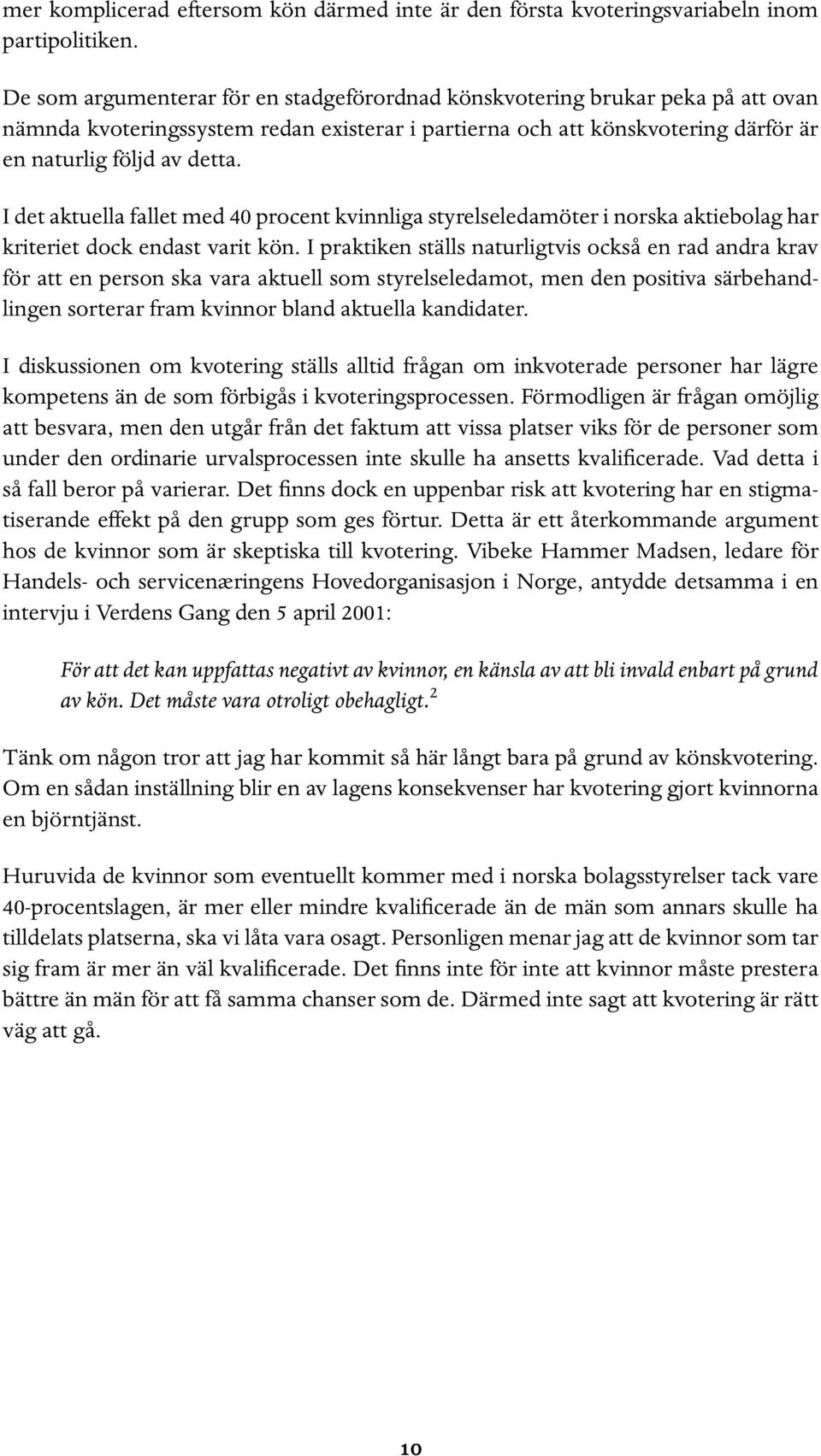 I det aktuella fallet med 40 procent kvinnliga styrelseledamöter i norska aktiebolag har kriteriet dock endast varit kön.