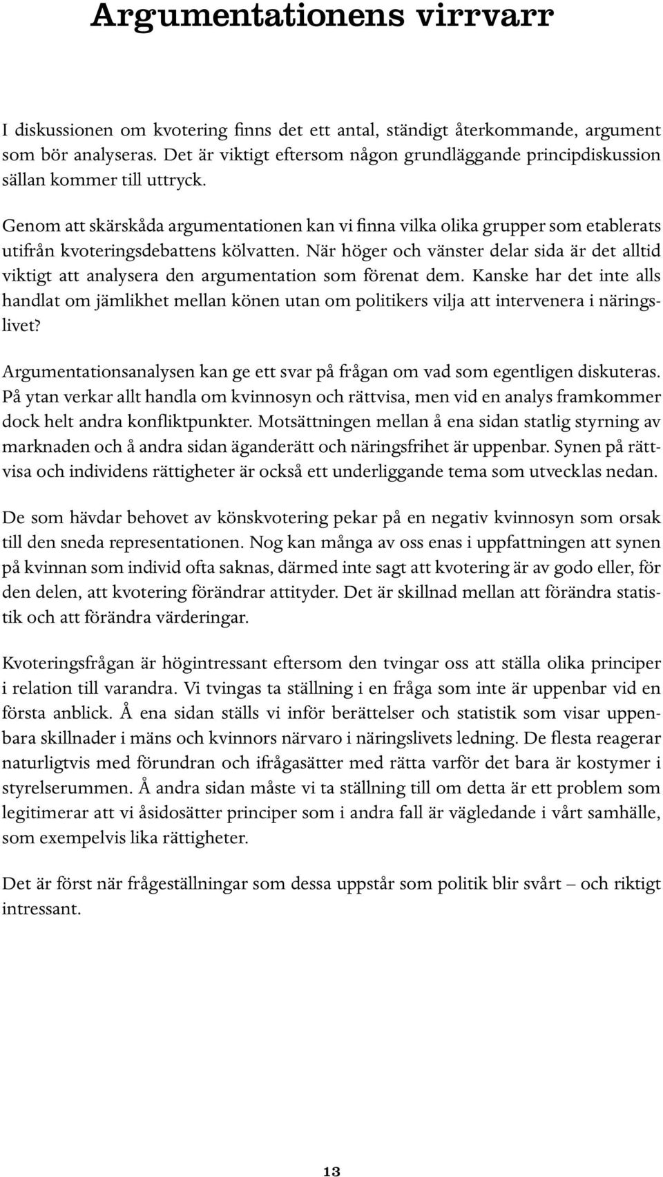 Genom att skärskåda argumentationen kan vi finna vilka olika grupper som etablerats utifrån kvoteringsdebattens kölvatten.