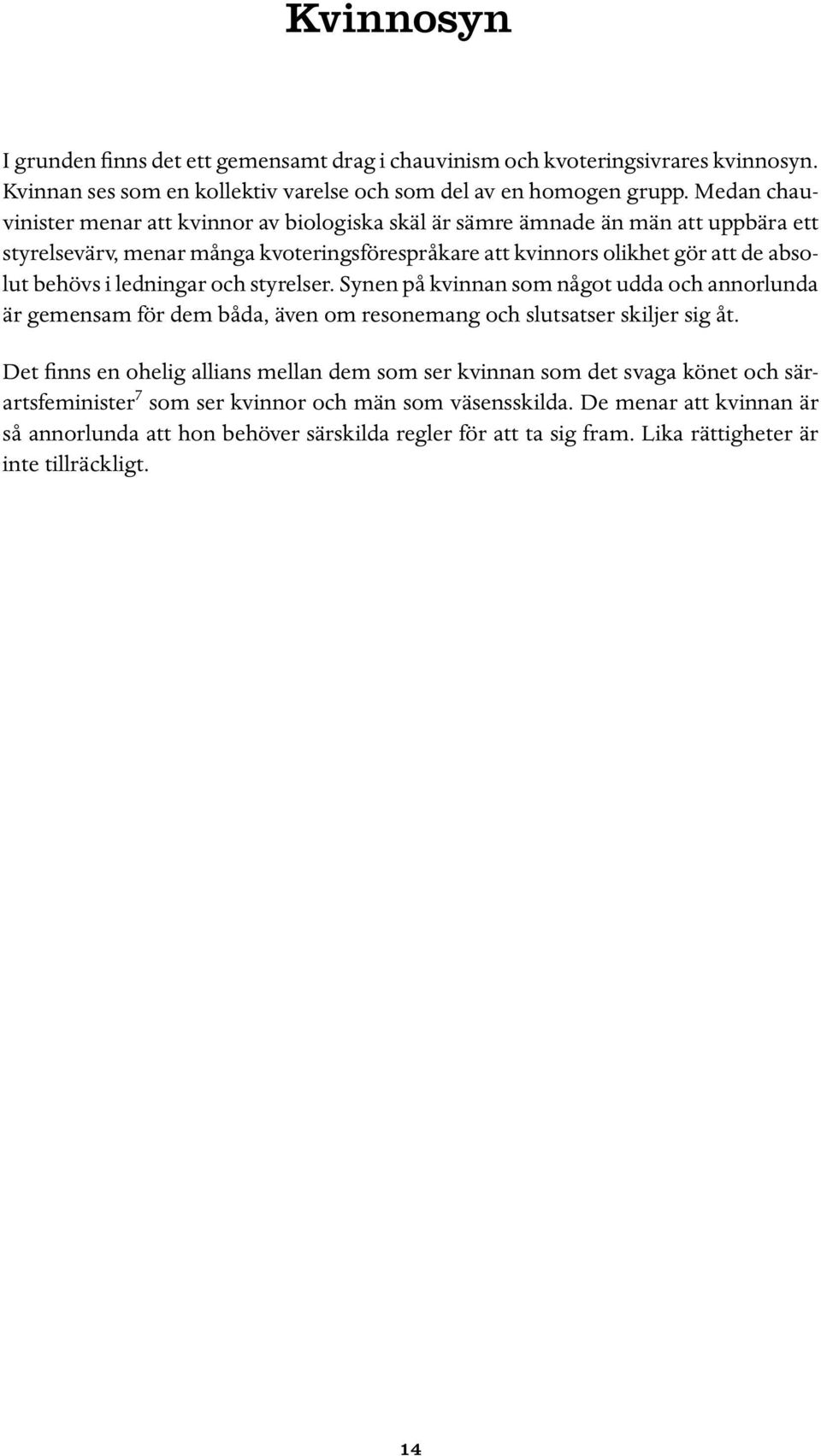 ledningar och styrelser. Synen på kvinnan som något udda och annorlunda är gemensam för dem båda, även om resonemang och slutsatser skiljer sig åt.