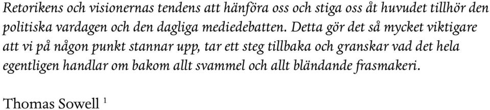 Detta gör det så mycket viktigare att vi på någon punkt stannar upp, tar ett steg