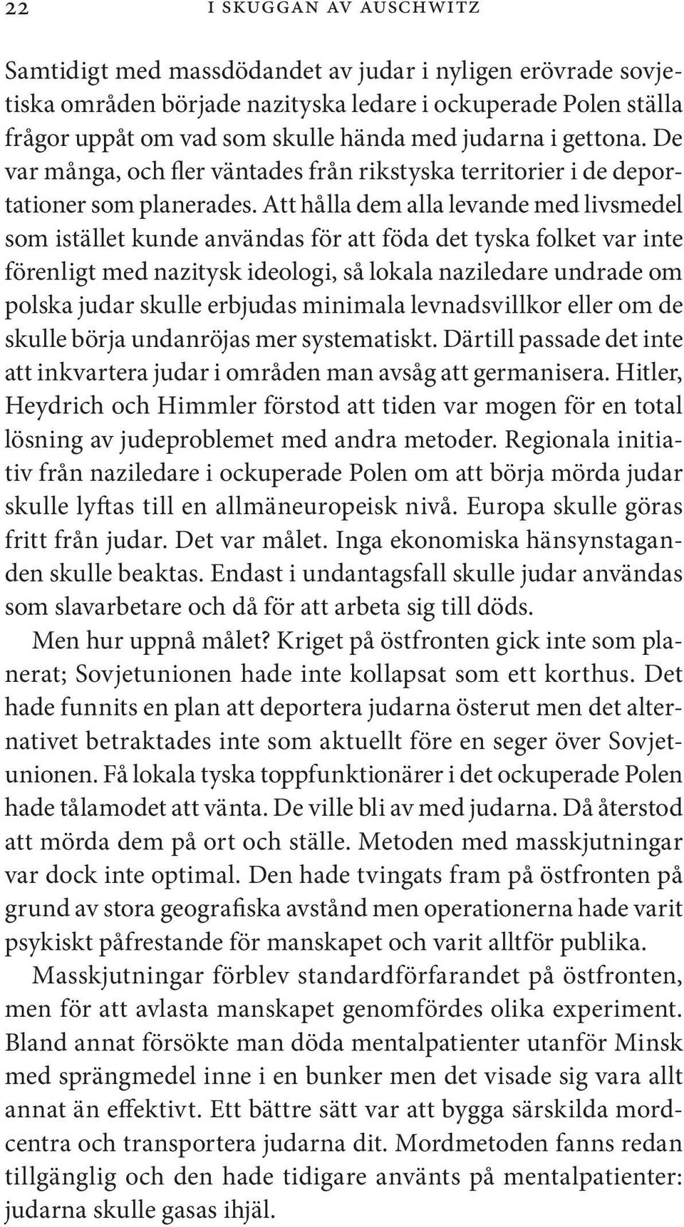 Att hålla dem alla levande med livsmedel som istället kunde användas för att föda det tyska folket var inte förenligt med nazitysk ideologi, så lokala naziledare undrade om polska judar skulle