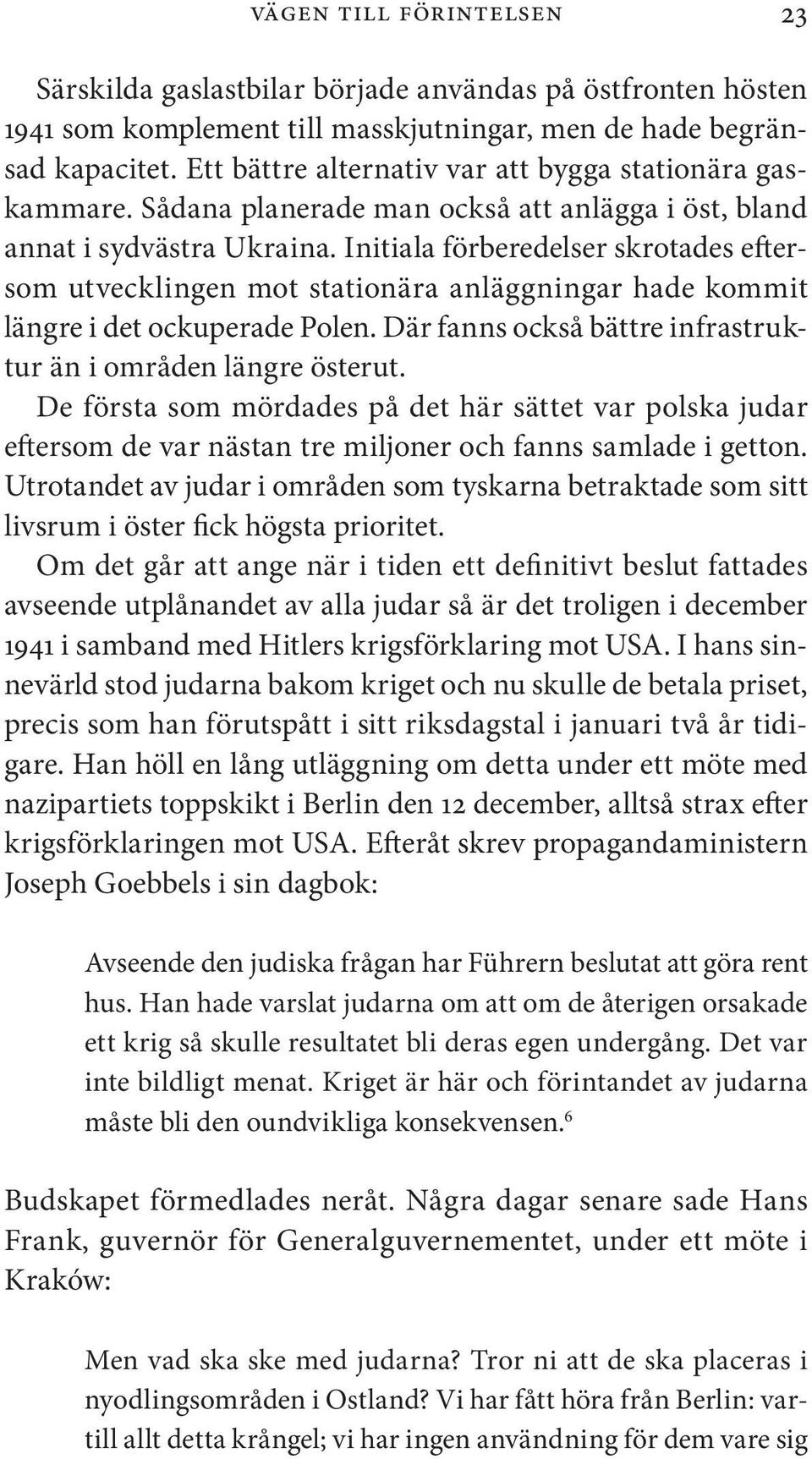 Initiala förberedelser skrotades eftersom utvecklingen mot stationära anläggningar hade kommit längre i det ockuperade Polen. Där fanns också bättre infrastruktur än i områden längre österut.