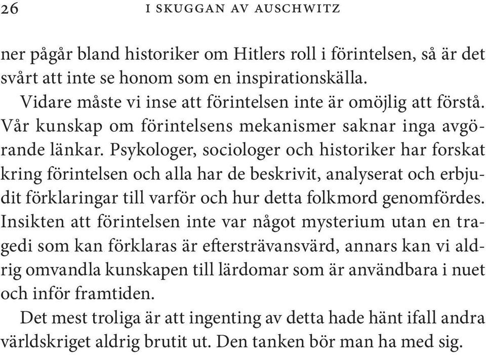 Psykologer, sociologer och historiker har forskat kring förintelsen och alla har de beskrivit, analyserat och erbjudit förklaringar till varför och hur detta folkmord genomfördes.