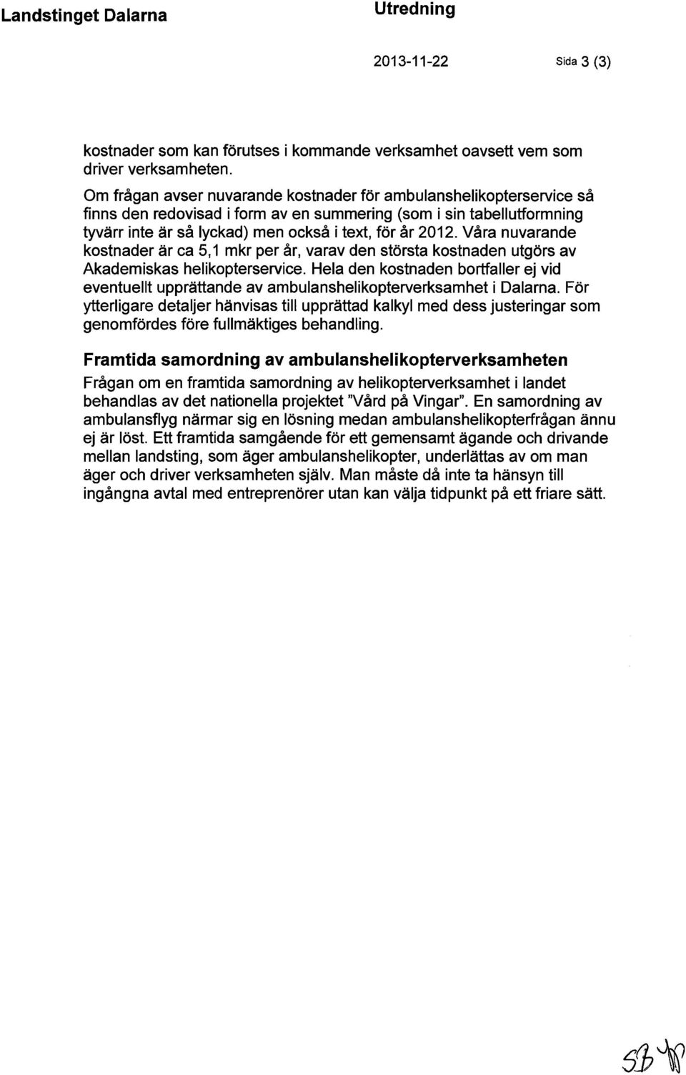 Våra nuvarande kostnader är ca 5,1 mkr per år, varav den största kostnaden utgörs av Akademiskas helikopterservice.