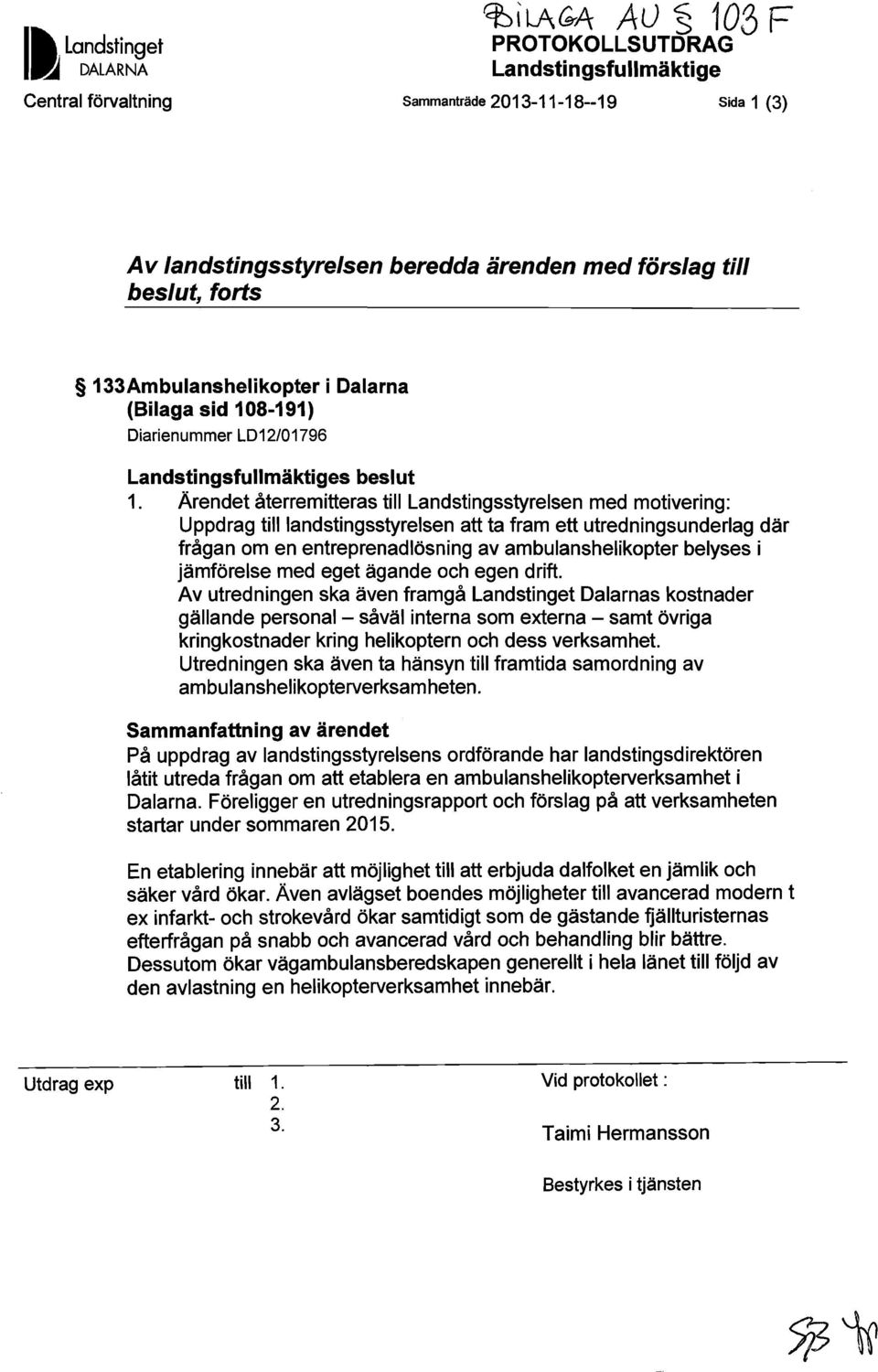 Ärendet återremitteras till Landstingsstyrelsen med motivering: Uppdrag tilllandstingsstyrelsen att ta fram ett utredningsunderlag där frågan om en entreprenadiösning av ambulanshelikopter belyses i