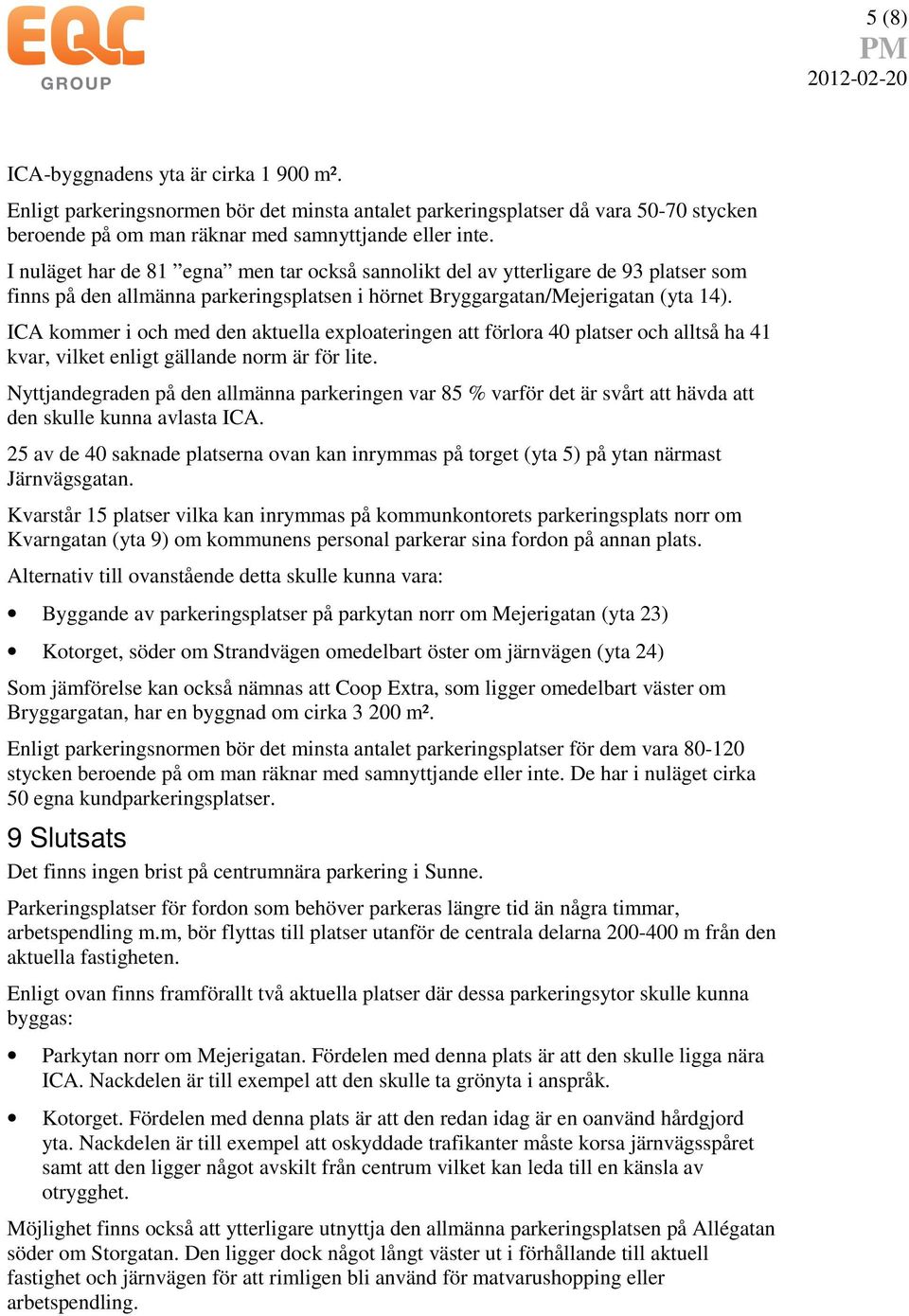 ICA kommer i och med den aktuella exploateringen att förlora 40 platser och alltså ha 41 kvar, vilket enligt gällande norm är för lite.