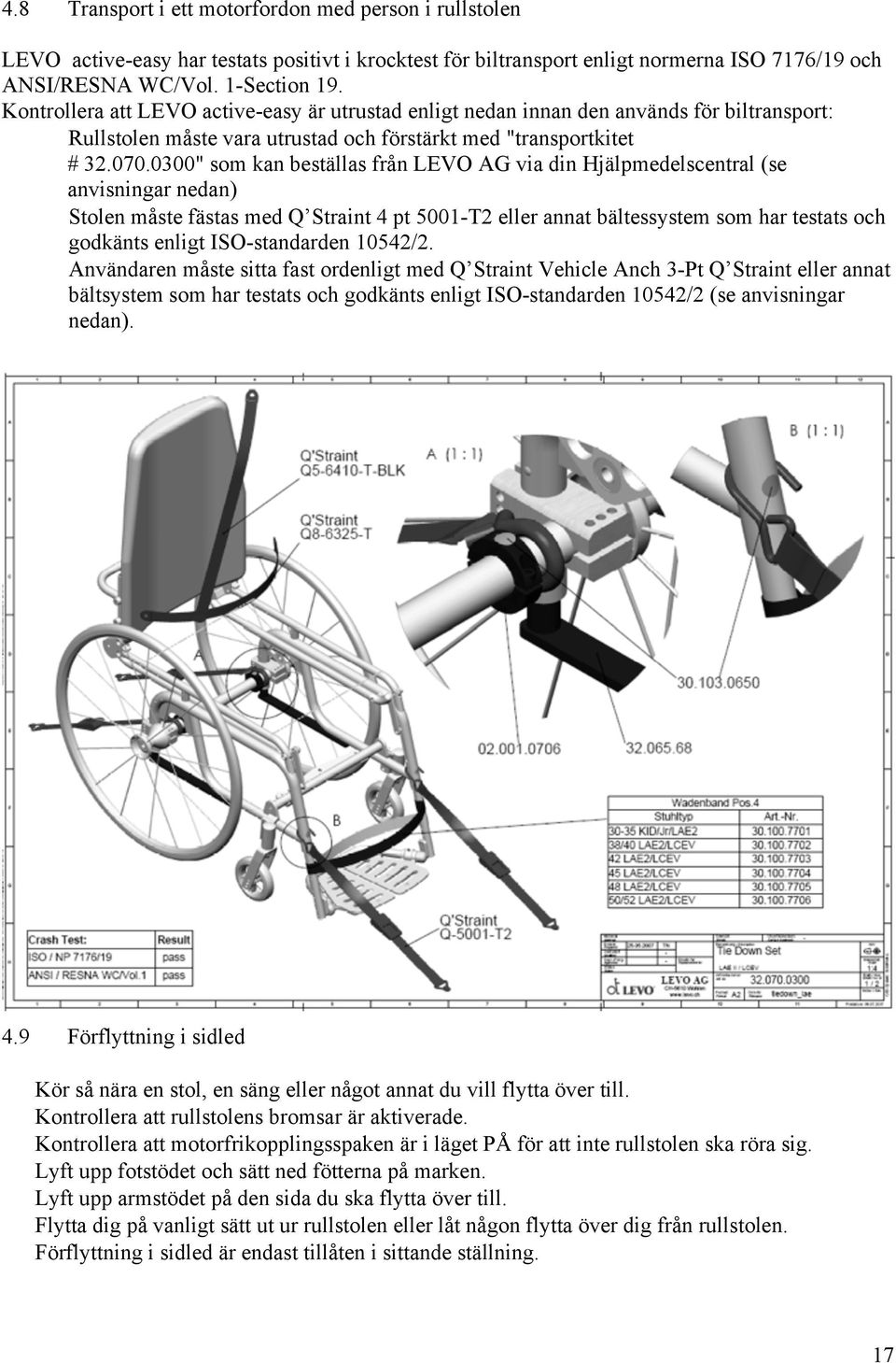 0300" som kan beställas från LEVO AG via din Hjälpmedelscentral (se anvisningar nedan) Stolen måste fästas med Q Straint 4 pt 5001-T2 eller annat bältessystem som har testats och godkänts enligt