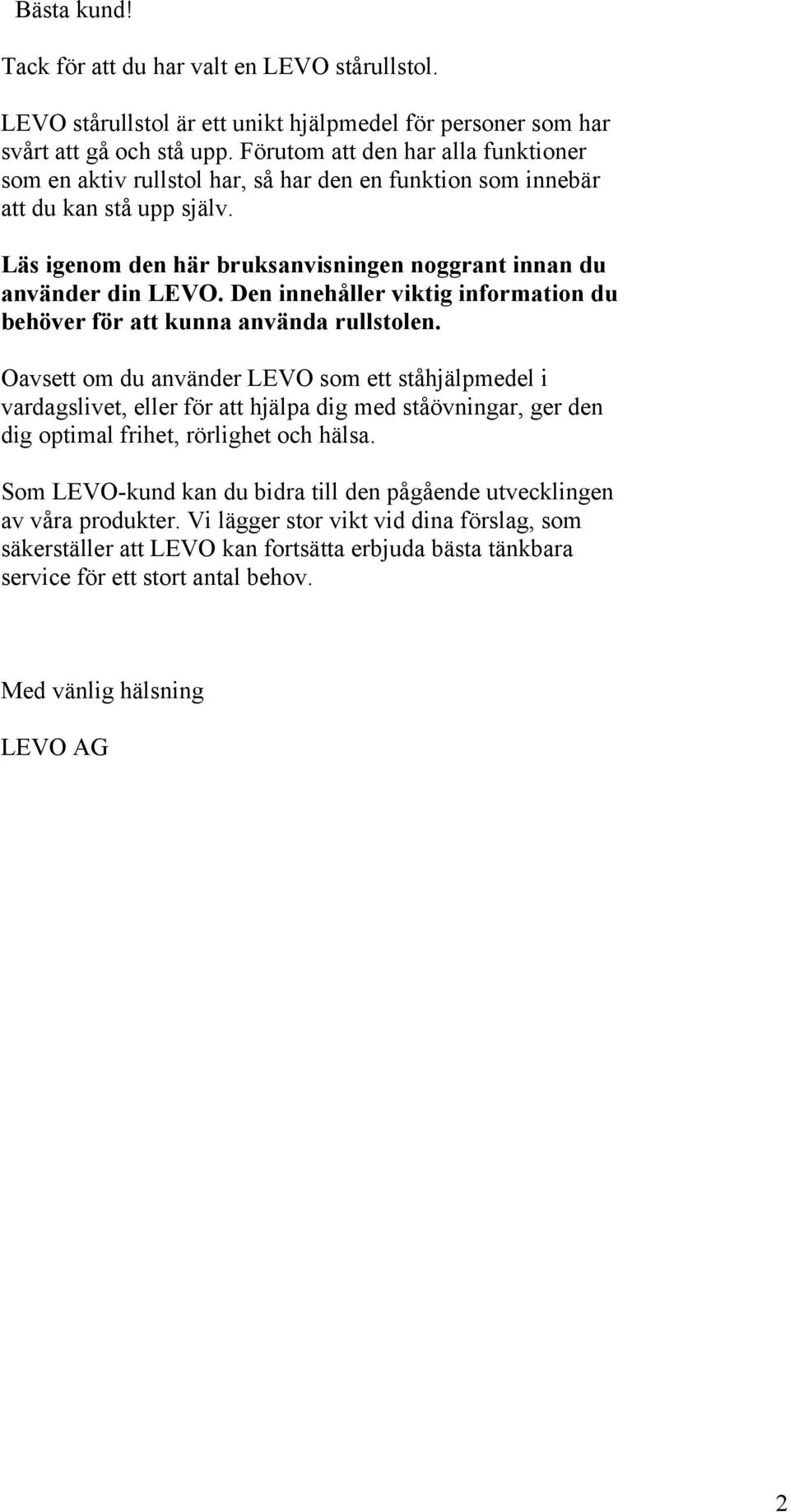 Den innehåller viktig information du behöver för att kunna använda rullstolen.