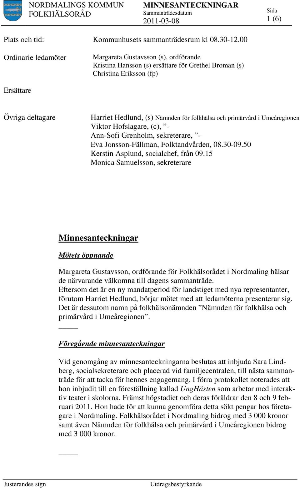 folkhälsa och primärvård i Umeåregionen Viktor Hofslagare, (c), - Ann-Sofi Grenholm, sekreterare, - Eva Jonsson-Fällman, Folktandvården, 08.30-09.50 Kerstin Asplund, socialchef, från 09.