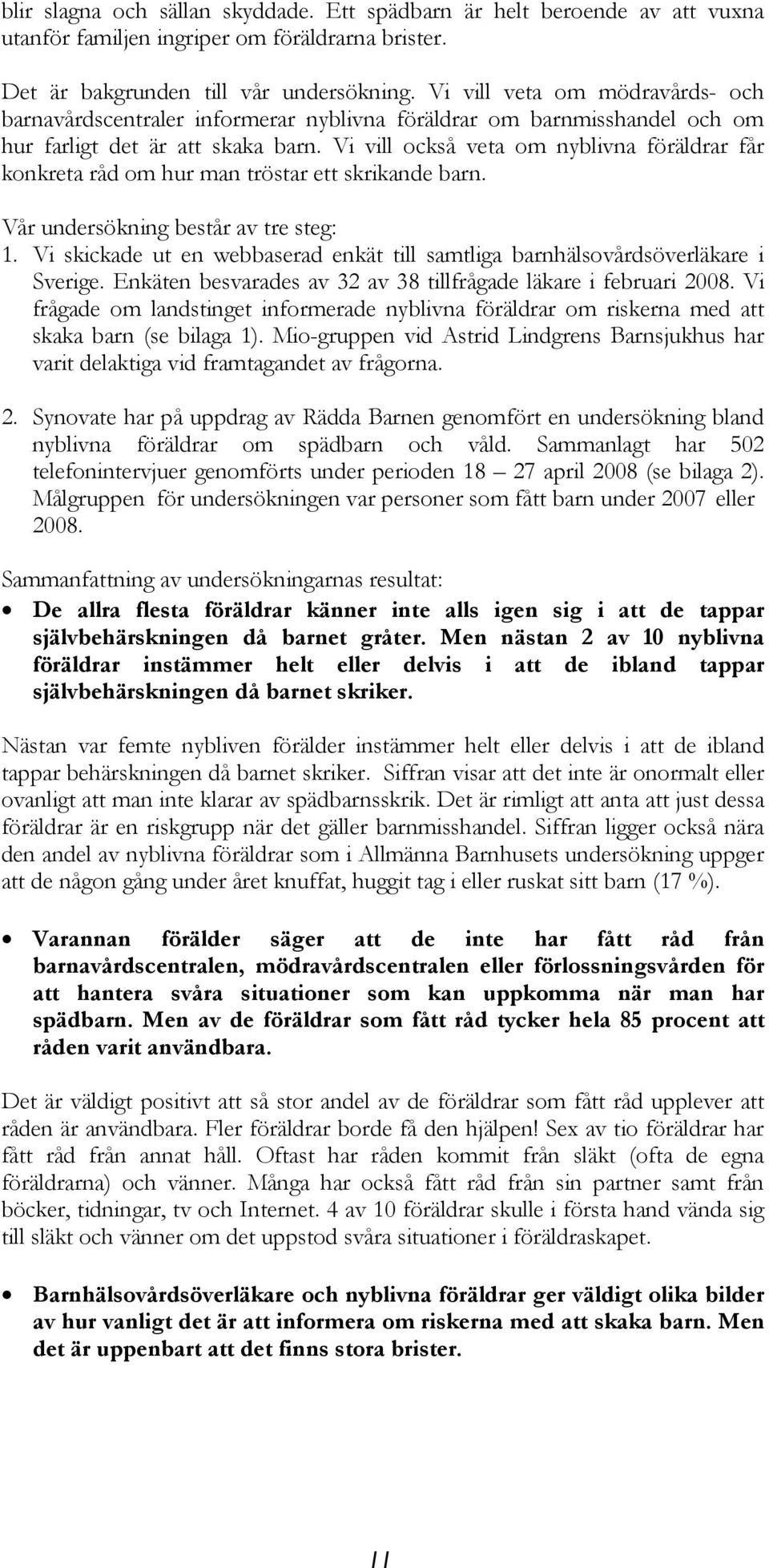 Vi vill också veta om nyblivna föräldrar får konkreta råd om hur man tröstar ett skrikande barn. Vår undersökning består av tre steg: 1.