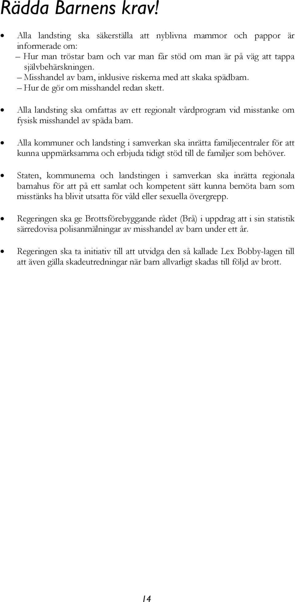 Alla landsting ska omfattas av ett regionalt vårdprogram vid misstanke om fysisk misshandel av späda barn.