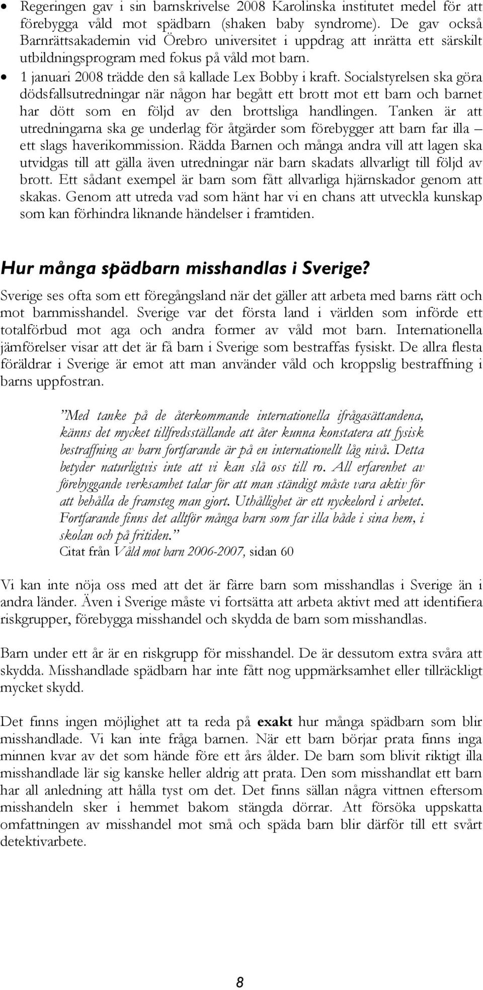 Socialstyrelsen ska göra dödsfallsutredningar när någon har begått ett brott mot ett barn och barnet har dött som en följd av den brottsliga handlingen.