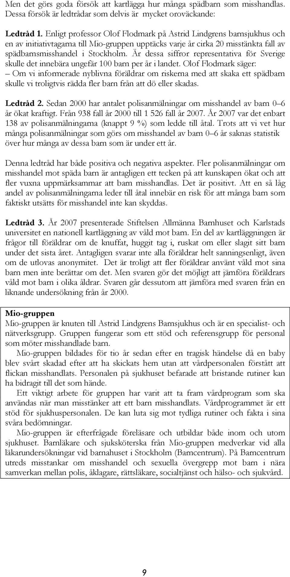 Är dessa siffror representativa för Sverige skulle det innebära ungefär 100 barn per år i landet.