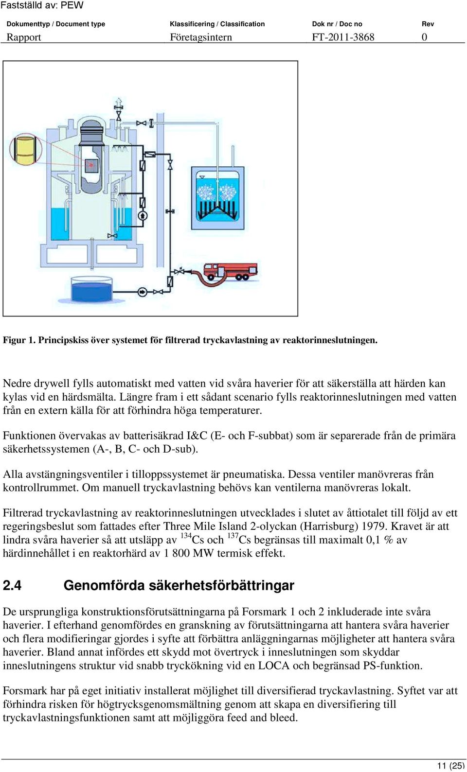 Längre fram i ett sådant scenario fylls reaktorinneslutningen med vatten från en extern källa för att förhindra höga temperaturer.