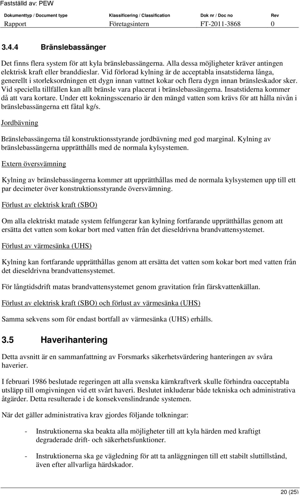 Vid speciella tillfällen kan allt bränsle vara placerat i bränslebassängerna. Insatstiderna kommer då att vara kortare.