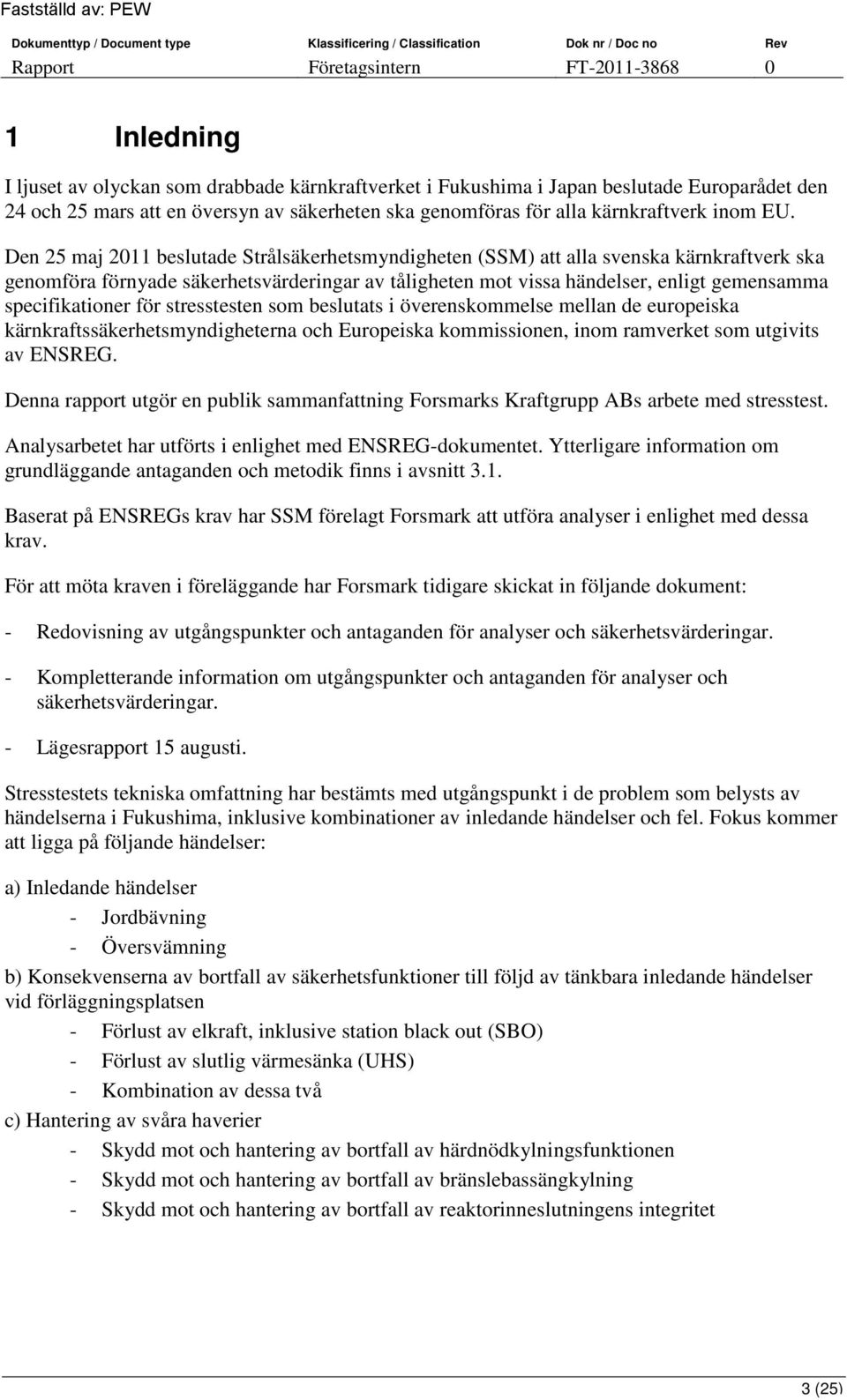 specifikationer för stresstesten som beslutats i överenskommelse mellan de europeiska kärnkraftssäkerhetsmyndigheterna och Europeiska kommissionen, inom ramverket som utgivits av ENSREG.