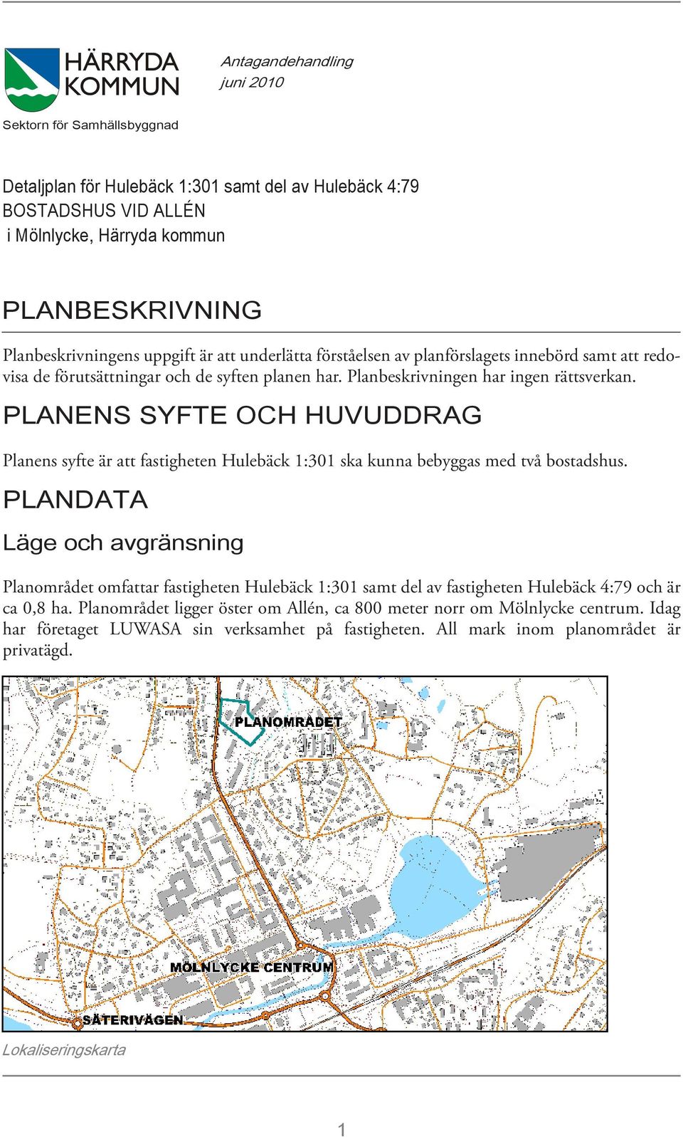 PLANENS SYFTE OCH HUVUDDRAG Planens syfte är att fastigheten Hulebäck 1:301 ska kunna bebyggas med två bostadshus.