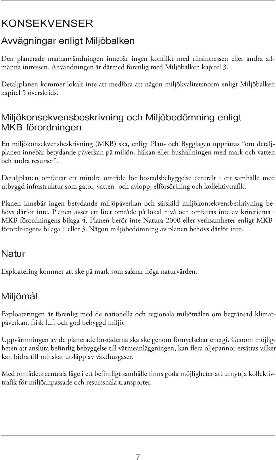 Miljökonsekvensbeskrivning och Miljöbedömning enligt MKB-förordningen En miljökonsekvensbeskrivning (MKB) ska, enligt Plan- och Bygglagen upprättas om detaljplanen innebär betydande påverkan på