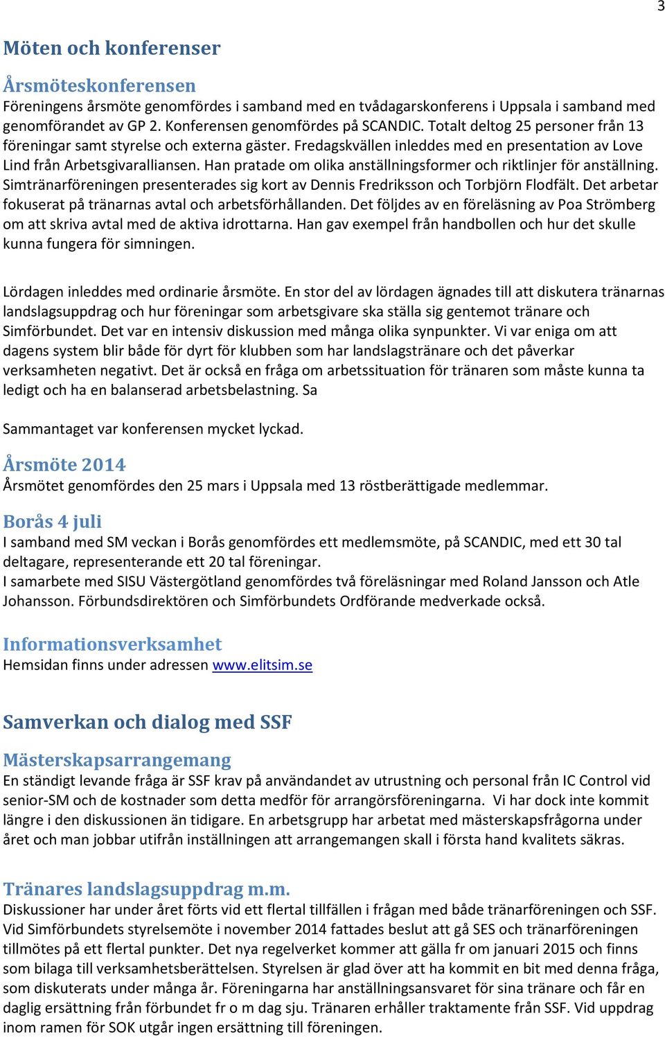 Han pratade om olika anställningsformer och riktlinjer för anställning. Simtränarföreningen presenterades sig kort av Dennis Fredriksson och Torbjörn Flodfält.