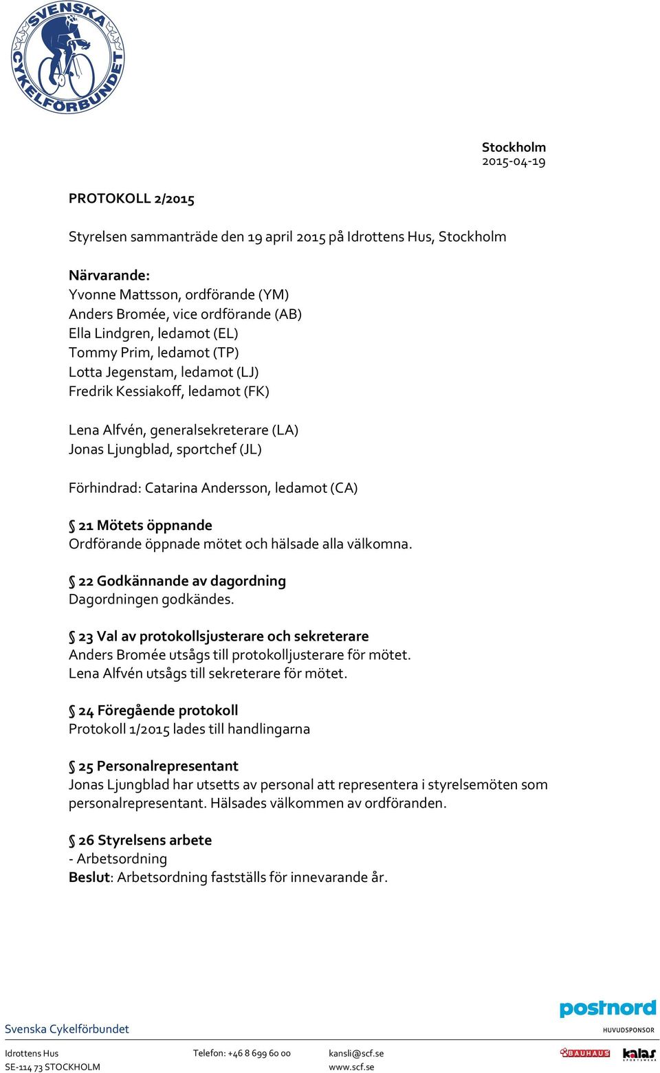 ledamot (CA) 21 Mötets öppnande Ordförande öppnade mötet och hälsade alla välkomna. 22 Godkännande av dagordning Dagordningen godkändes.