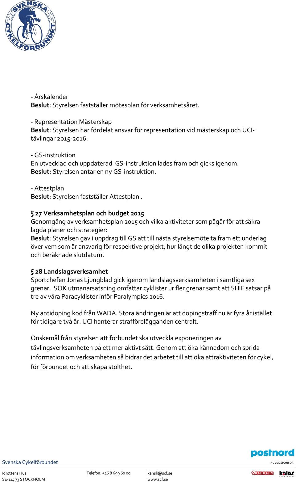 - GS-instruktion En utvecklad och uppdaterad GS-instruktion lades fram och gicks igenom. Beslut: Styrelsen antar en ny GS-instruktion. - Attestplan Beslut: Styrelsen fastställer Attestplan.