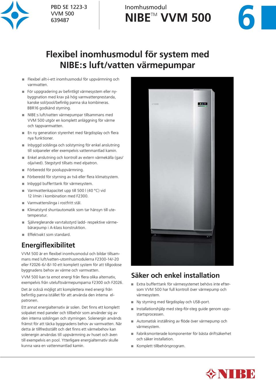 NIBE:s luft/vatten värmepumpar tillsammans med VVM 500 utgör en komplett anläggning för värme och tappvarmvatten. En ny generation styrenhet med färgdisplay och flera nya funktioner.