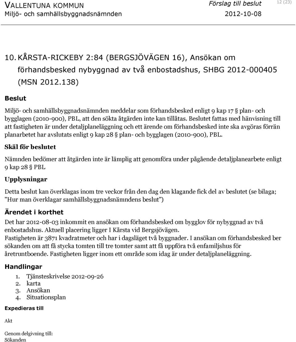 et fattas med hänvisning till att fastigheten är under detaljplaneläggning och ett ärende om förhandsbesked inte ska avgöras förrän planarbetet har avslutats enligt 9 kap 28 plan- och bygglagen