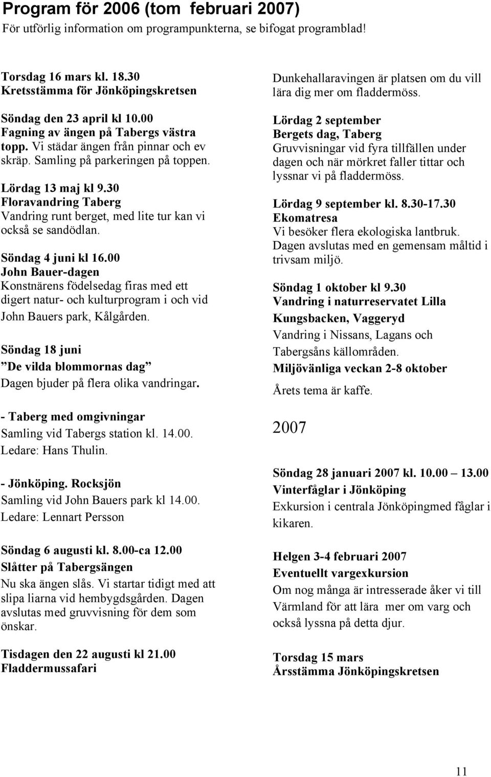 30 Floravandring Taberg Vandring runt berget, med lite tur kan vi också se sandödlan. Söndag 4 juni kl 16.
