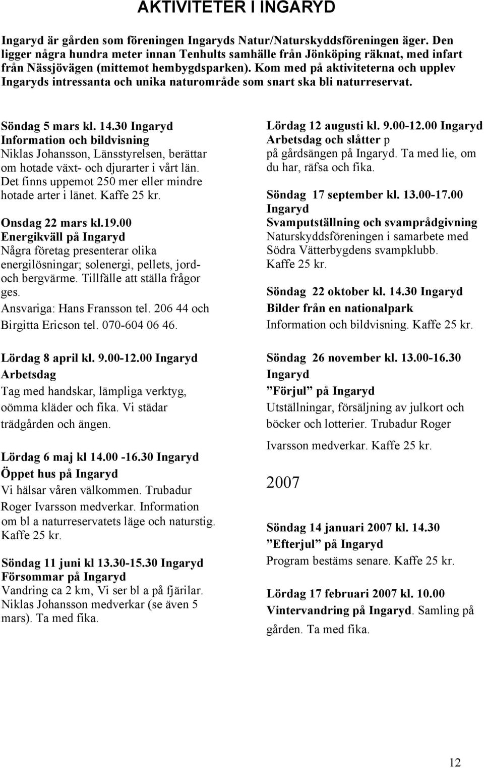 Kom med på aktiviteterna och upplev Ingaryds intressanta och unika naturområde som snart ska bli naturreservat. Söndag 5 mars kl. 14.