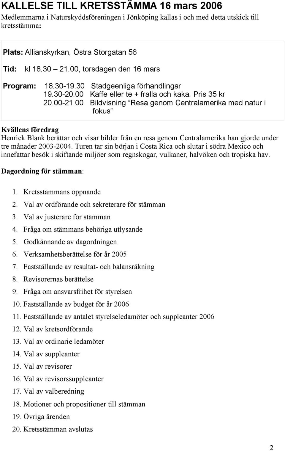 00 Bildvisning Resa genom Centralamerika med natur i fokus Kvällens föredrag Henrick Blank berättar och visar bilder från en resa genom Centralamerika han gjorde under tre månader 2003-2004.