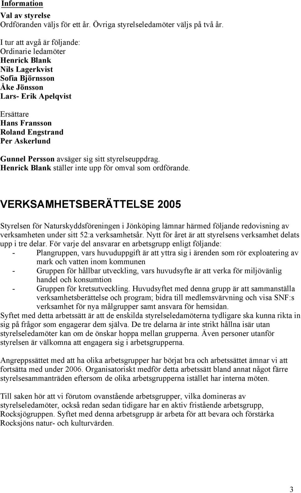 avsäger sig sitt styrelseuppdrag. Henrick Blank ställer inte upp för omval som ordförande.
