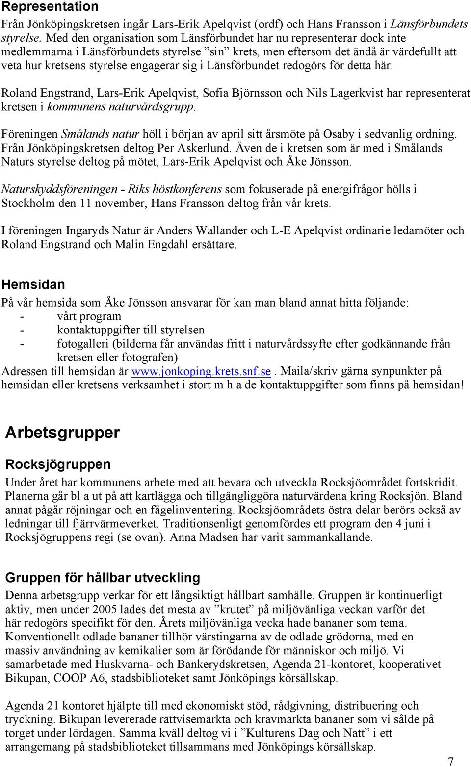 i Länsförbundet redogörs för detta här. Roland Engstrand, Lars-Erik Apelqvist, Sofia Björnsson och Nils Lagerkvist har representerat kretsen i kommunens naturvårdsgrupp.