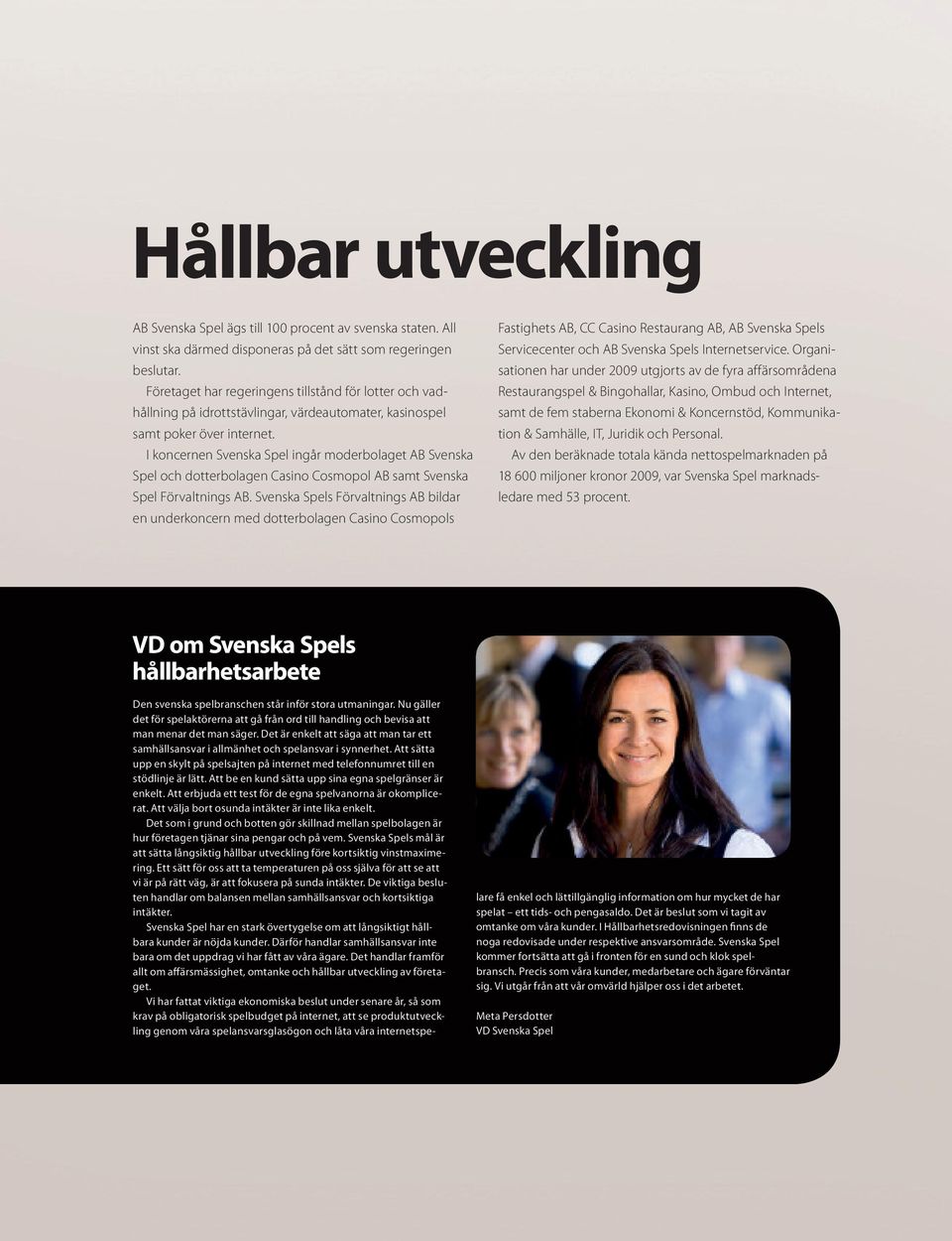 I koncernen Svenska Spel ingår moderbolaget AB Svenska Spel och dotterbolagen Casino Cosmopol AB samt Svenska Spel Förvaltnings AB.