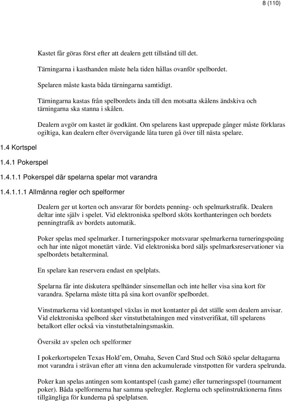 Om spelarens kast upprepade gånger måste förklaras ogiltiga, kan dealern efter övervägande låta turen gå över till nästa spelare. 1.