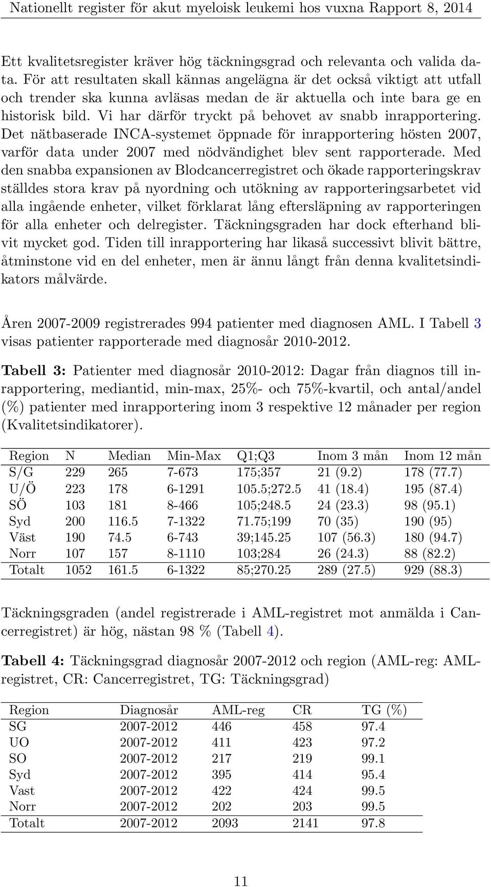 Vi har därför tryckt på behovet av snabb inrapportering. Det nätbaserade INCA-systemet öppnade för inrapportering hösten 2007, varför data under 2007 med nödvändighet blev sent rapporterade.