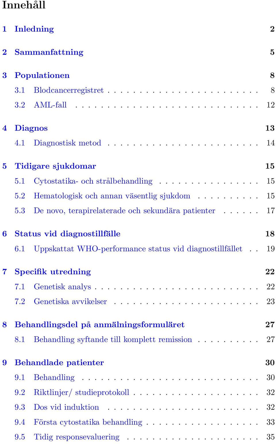 ..... 17 6 Status vid diagnostillfälle 18 6.1 Uppskattat WHO-performance status vid diagnostillfället.. 19 7 Specifik utredning 22 7.1 Genetisk analys.......................... 22 7.2 Genetiska avvikelser.