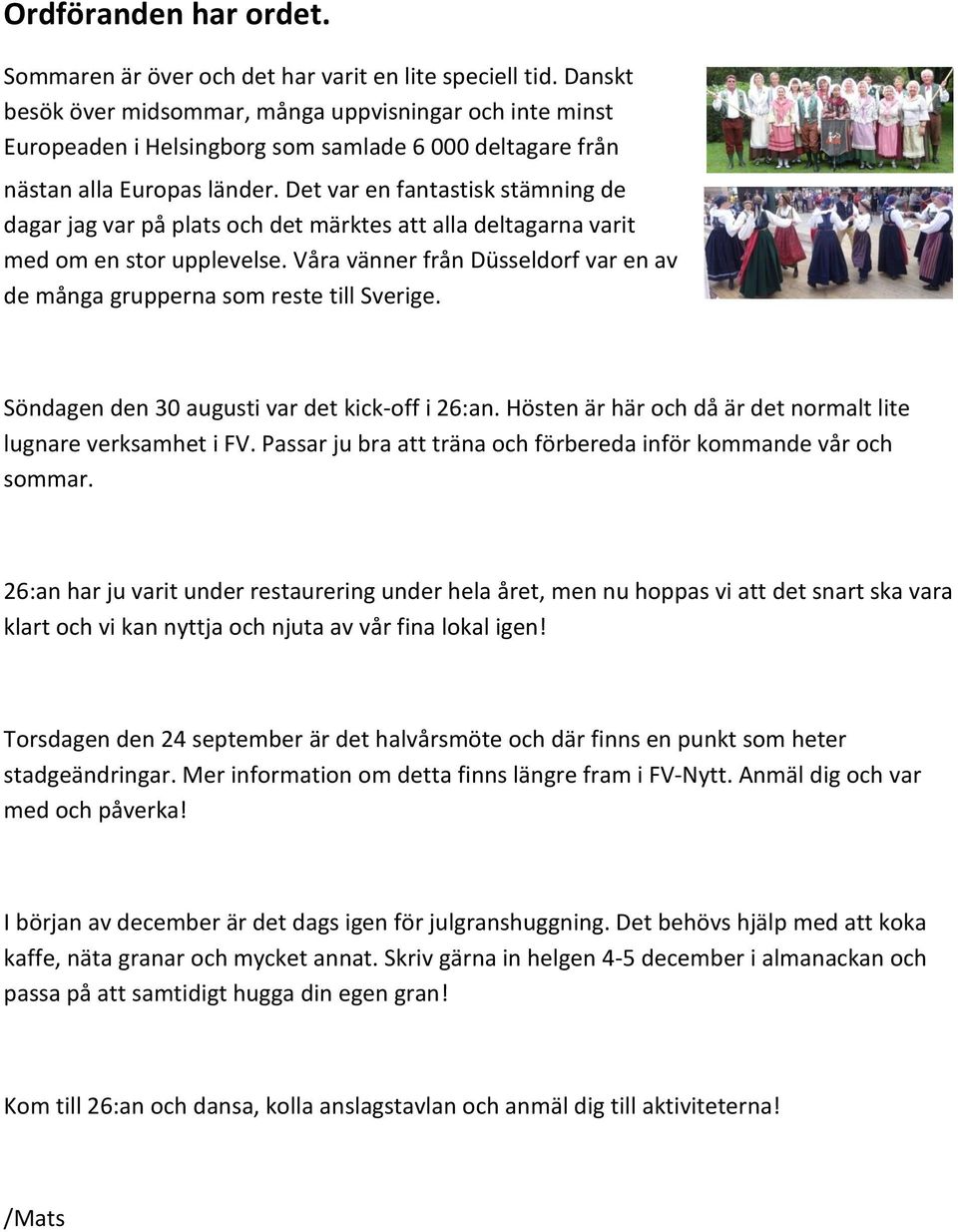 Det var en fantastisk stämning de dagar jag var på plats och det märktes att alla deltagarna varit med om en stor upplevelse.