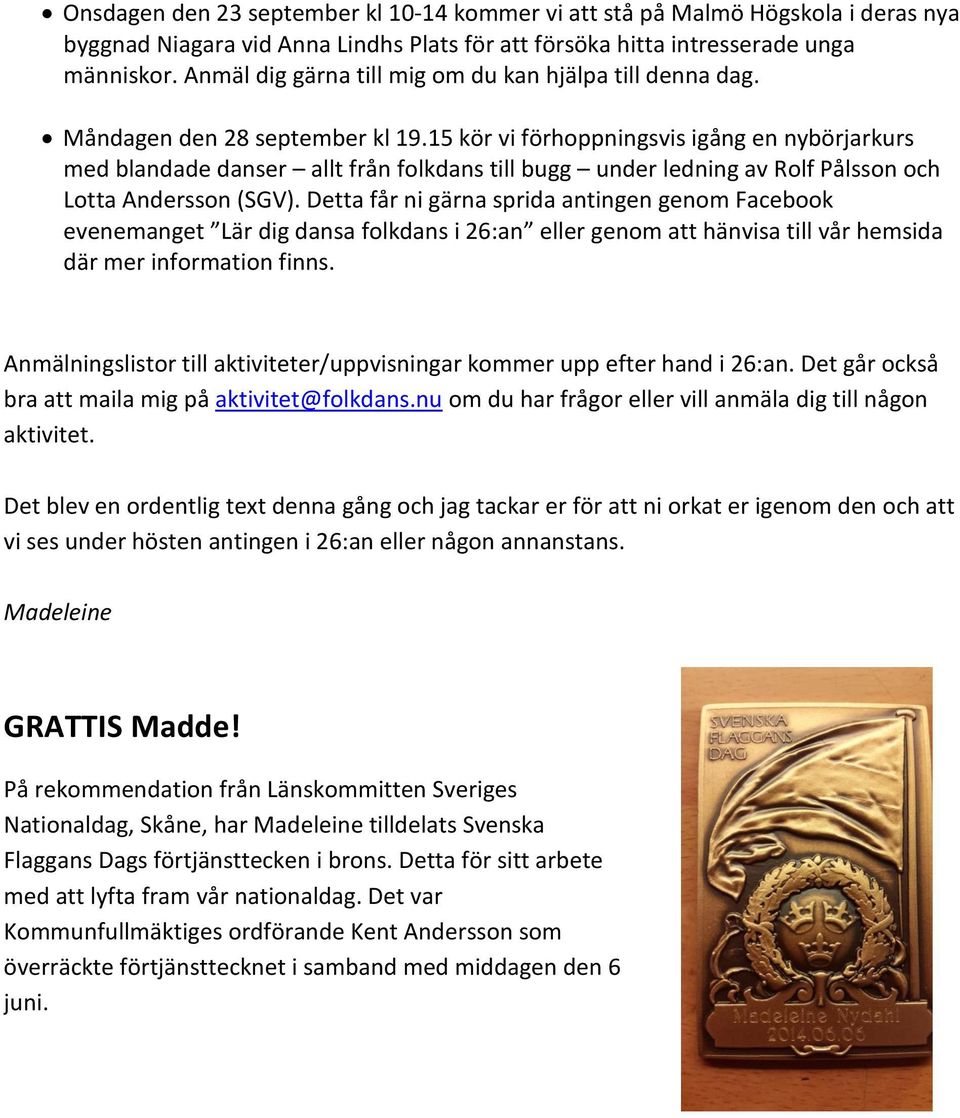 15 kör vi förhoppningsvis igång en nybörjarkurs med blandade danser allt från folkdans till bugg under ledning av Rolf Pålsson och Lotta Andersson (SGV).
