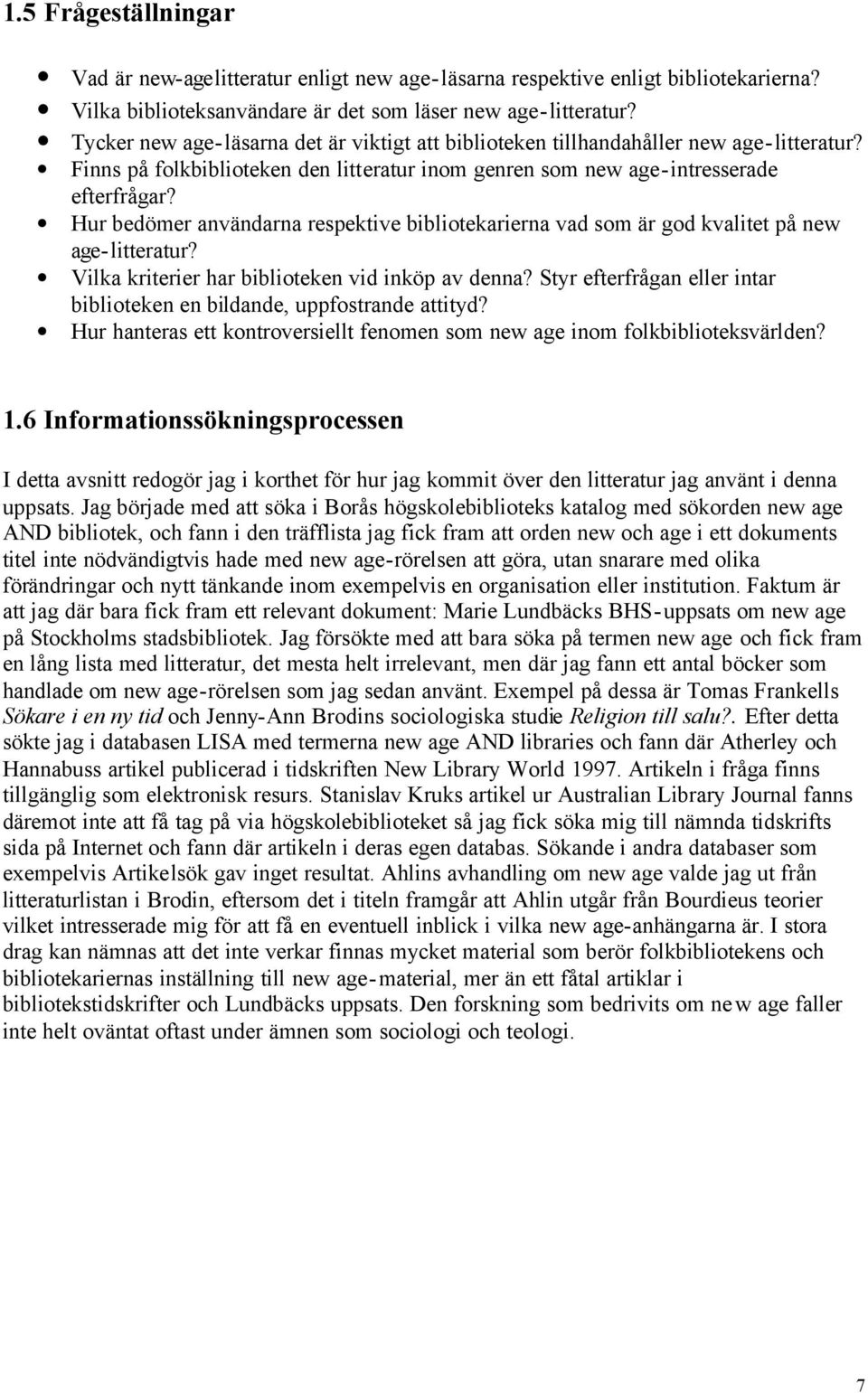 Hur bedömer användarna respektive bibliotekarierna vad som är god kvalitet på new age-litteratur? Vilka kriterier har biblioteken vid inköp av denna?