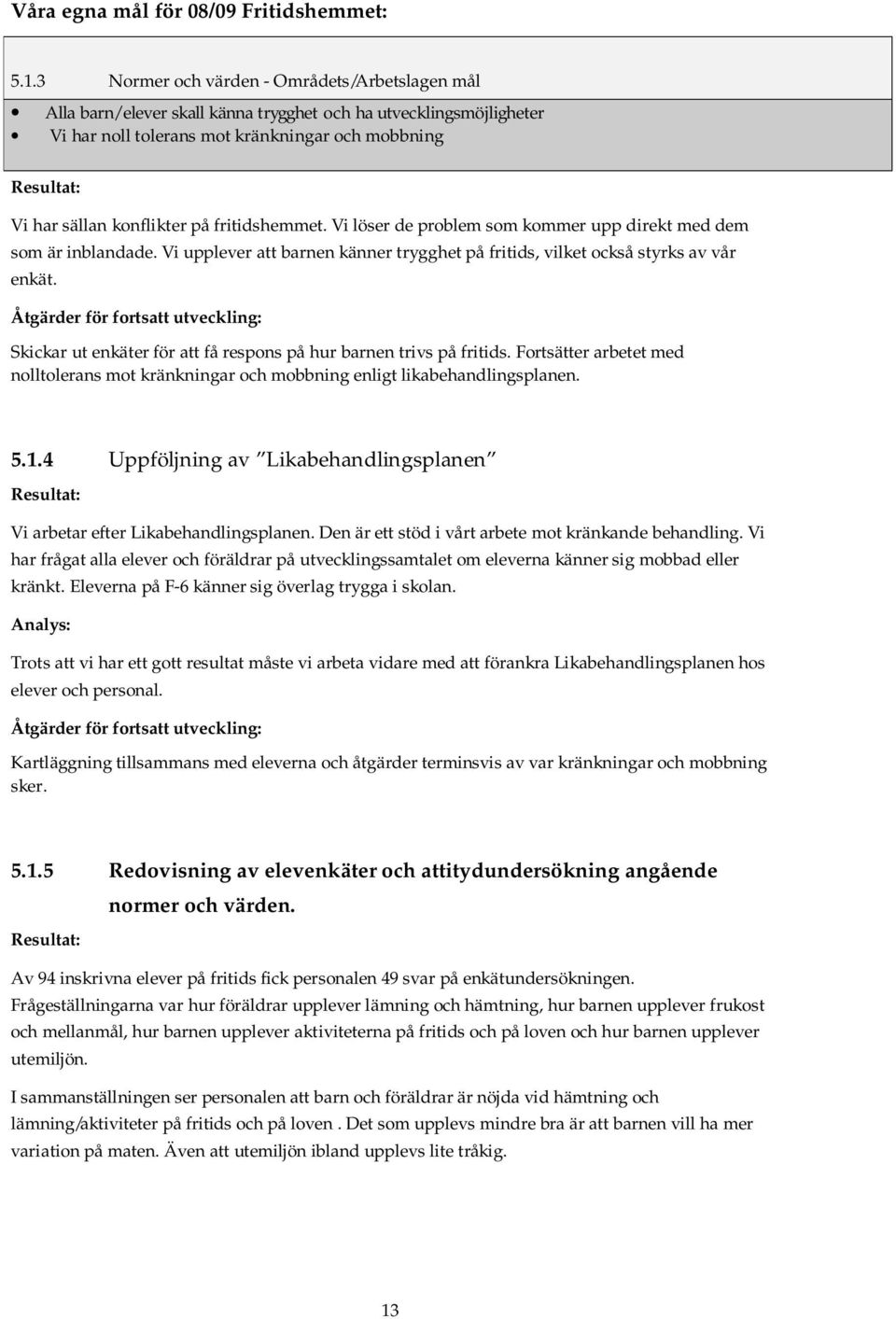 fritidshemmet. Vi löser de problem som kommer upp direkt med dem som är inblandade. Vi upplever att barnen känner trygghet på fritids, vilket också styrks av vår enkät.